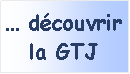 Zone de Texte:  dcouvrir la GTJ